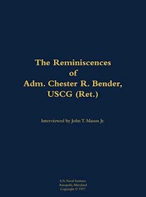 Reminiscences of Adm. Chester R. Bender, USCG (Ret.)