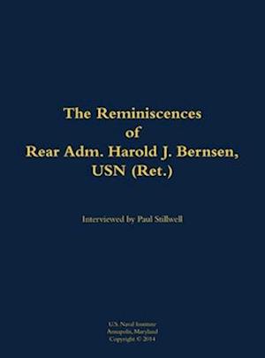 Reminiscences of Rear Adm. Harold J. Bernsen, USN (Ret.)