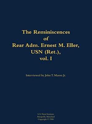 Reminiscences of Rear Adm. Ernest M. Eller, USN (Ret.), vol. 1