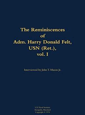 Reminiscences of Adm. Harry Donald Felt, USN (Ret.), vol. I