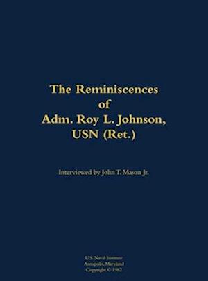 Reminiscences of Adm. Roy L. Johnson, USN (Ret.)