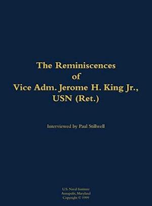 Reminiscences of Vice Adm. Jerome H. King Jr., USN (Ret.)