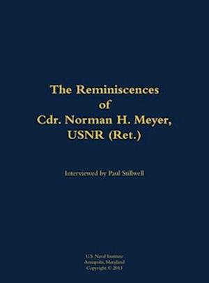 Reminiscences of Cdr. Norman H. Meyer, USN (Ret.)