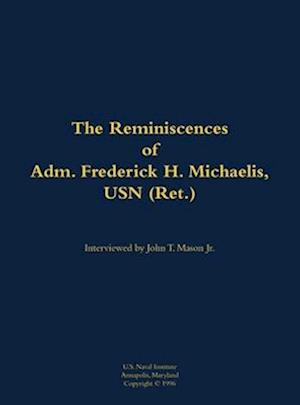 Reminiscences of Adm. Frederick H. Michaelis, USN (Ret.)