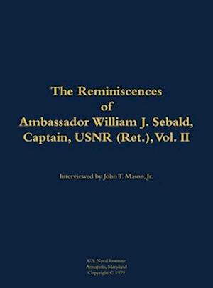 Reminiscences of Ambassador William J. Sebald, Captain, USNR (Ret.), Vol. II