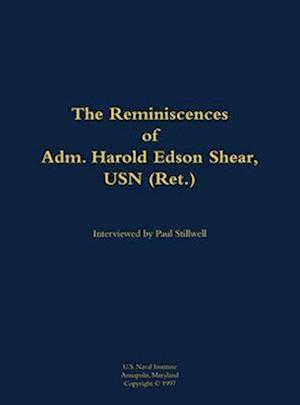 Reminiscences of Adm. Harold Edson Shear, USN (Ret.)