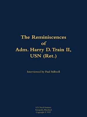 Reminiscences of Adm. Harry D. Train II, USN (Ret.)