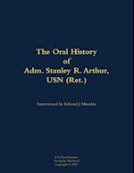 Oral History of Adm. Stanley R. Arthur, USN (Ret.)