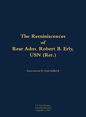 Reminiscences of Rear Adm. Robert B. Erly, USN (Ret.)