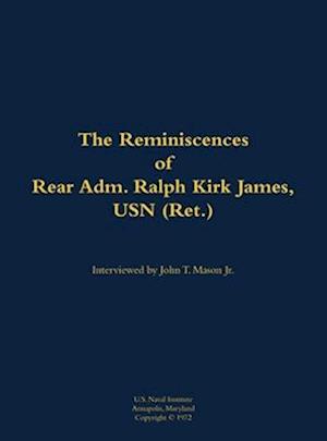 Reminiscences of Rear Adm. Ralph Kirk James, USN (Ret.)