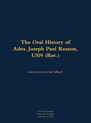 Oral History of Adm. Joseph Paul Reason, USN (Ret.)