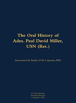 The Oral History of Adm. Paul David Miller, USN (Ret.)