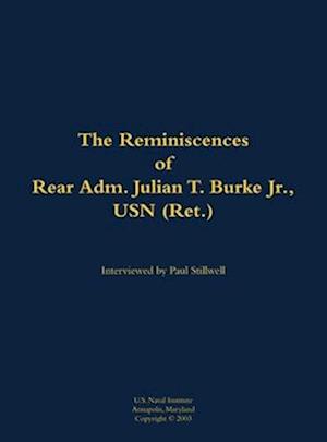 Reminiscences of Rear Adm. Julian T. Burke Jr., USN (Ret.)