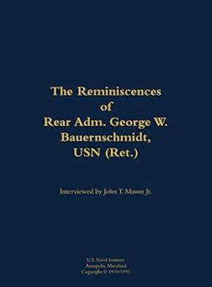 Reminiscences of Rear Adm. George W. Bauernschmidt, USN (Ret.)