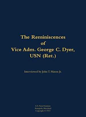 Reminiscences of Vice Adm. George C. Dyer, USN (Ret.)