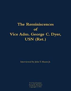 Reminiscences of Vice Adm. George C. Dyer, USN (Ret.)