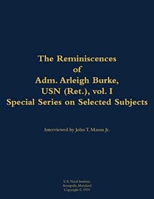 Reminiscences of Adm. Arleigh Burke, USN (Ret.), vol. I, Special Series on Selected Subjects