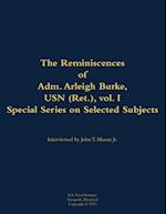 Reminiscences of Adm. Arleigh Burke, USN (Ret.), vol. I, Special Series on Selected Subjects