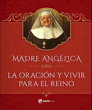 Madre Angélica Sobre La Oración Y Vivir Para El Reino