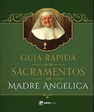 Guía Rápida de Los Sacramentos Con Madre Angélica