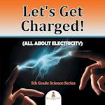 Let's Get Charged! (All About Electricity)