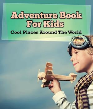 Adventure Book For Kids: Cool Places Around The World