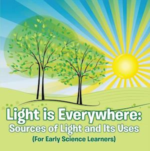 Light is Everywhere: Sources of Light and Its Uses (For Early Learners)