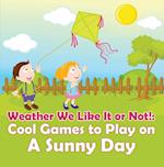 Weather We Like It or Not!: Cool Games to Play on A Sunny Day