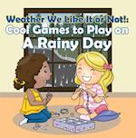 Weather We Like It or Not!: Cool Games to Play on A Rainy Day