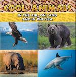 Cool Animals: In The Air, On Land and In The Sea