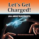 Let's Get Charged! (All About Electricity) : 5th Grade Science Series