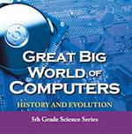 Great Big World of Computers - History and Evolution : 5th Grade Science Series