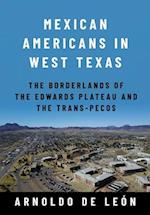 Mexican Americans in West Texas: The Borderlands of the Edwards Plateau and the Trans-Pecos 