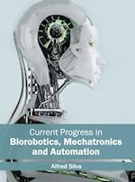 Current Progress in Biorobotics, Mechatronics and Automation