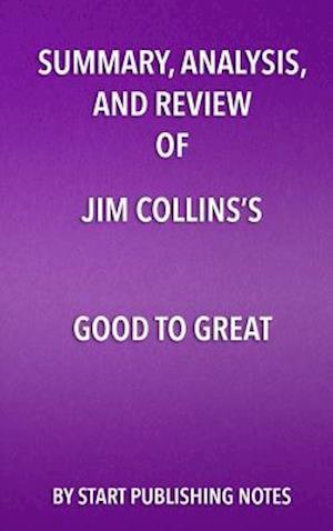 Summary, Analysis, and Review of Jim Collins's Good to Great