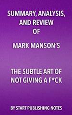 Summary, Analysis, and Review of Mark Manson's The Subtle Art of Not Giving a Fuck