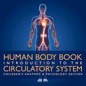 Human Body Book | Introduction to the Circulatory System | Children's Anatomy & Physiology Edition