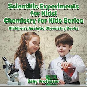 Scientific Experiments for Kids! Chemistry for Kids Series - Children's Analytic Chemistry Books