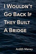 I Wouldn't Go Back If They Built A Bridge