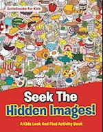 Seek The Hidden Images! A Kids Look And Find Activity Book