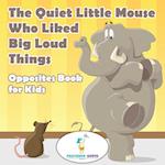 The Quiet Little Mouse Who Liked Big Loud Things| Opposites Book for Kids