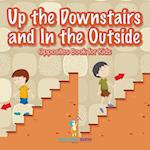 Up the Downstairs and in the Outside Opposites Book for Kids