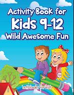 Activity Book for Kids 9-12 Wild Awesome Fun