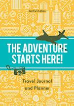 The Adventure Starts Here! Travel Journal and Planner