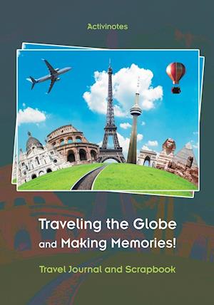 Traveling the Globe and Making Memories! Travel Journal and Scrapbook