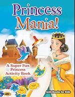 Princess Mania! a Super Fun Princess Activity Book