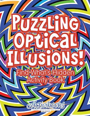 Puzzling Optical Illusions! Find What's Hidden Activity Book