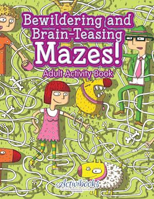 Bewildering and Brain-Teasing Mazes! Adult Activity Book
