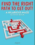 Find the Right Path to Get Out! A Hilarious Maze Activity Book
