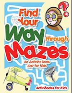 Find Your Way Through Mazes - An Activity Book Just for Kids
